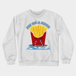 Fry Me A River, Cry me a river, french fries, food Crewneck Sweatshirt